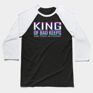 King Of Bad Keeps And Poor Decisions Blue Baseball T-Shirt